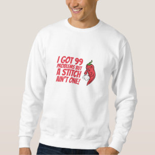 Sewing - I Got 99 Problems But A Stitch Ain't One Sweatshirt