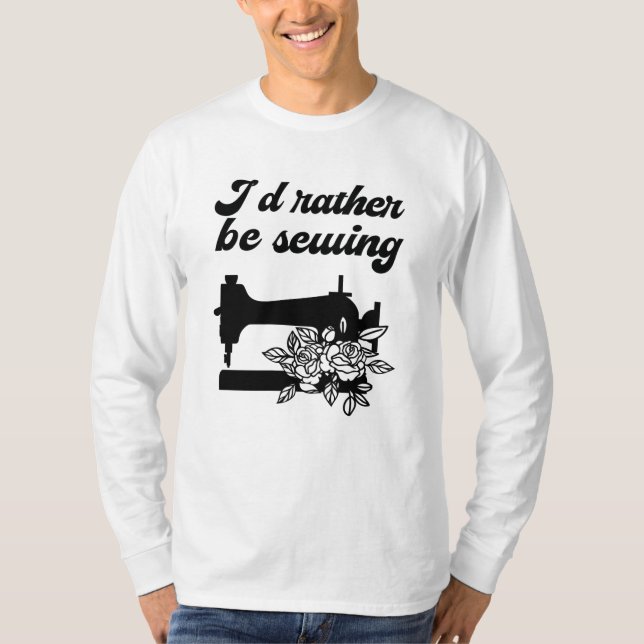 Sewing - I'd Rather Be Sewing T-Shirt (Front)