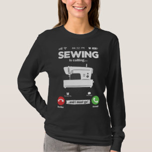 Sewing Is Calling I Must Go Sewing Machine Hobby S T-Shirt