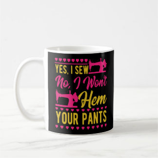 Sewing Machine Yes I Sew No I Won'T Hem Your Pants Coffee Mug