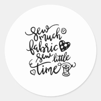 Sewing | Sew Much Fabric Sew Little Time Classic Round Sticker