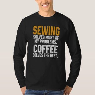 Sewing Solves My Problems Coffee  Quilting Quilter T-Shirt