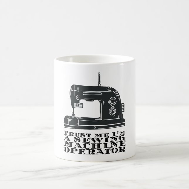 Sewing - Trust Me I'm A Sewing Machine Operator Coffee Mug (Center)
