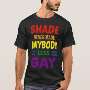 Shade Never Made Anybody Less Gay Pride LGBT T-Shirt