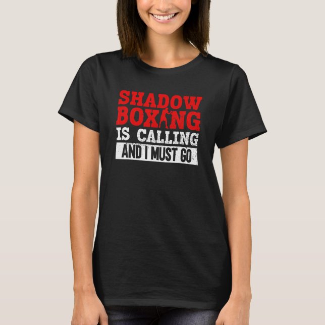 Shadow Boxing Is Calling And I Must Go Shadow Box T-Shirt (Front)