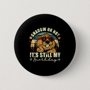 Shadow Or Not Its Still My Birthday Groundhog Day  6 Cm Round Badge
