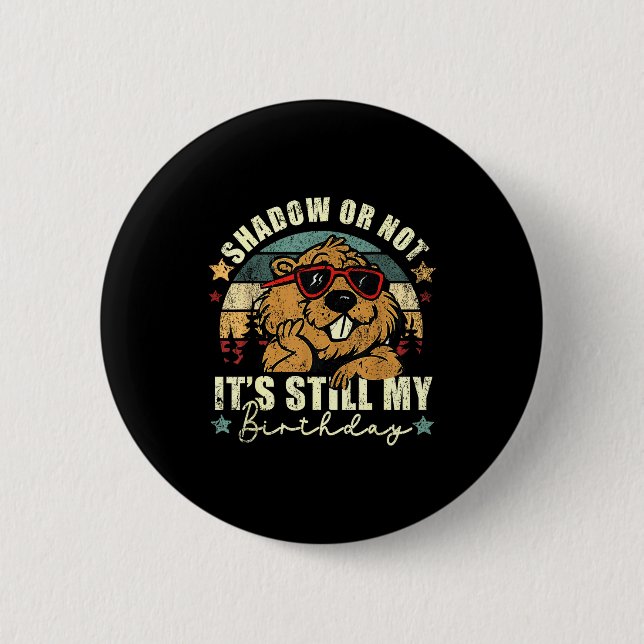 Shadow Or Not Its Still My Birthday Groundhog Day  6 Cm Round Badge (Front)