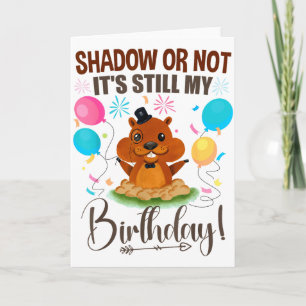 Shadow Or Not Its Still My Birthday Groundhog Day Card