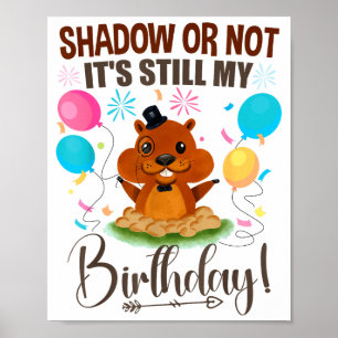 Shadow Or Not Its Still My Birthday Groundhog Day Poster