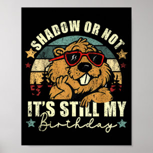 Shadow Or Not Its Still My Birthday Groundhog Day  Poster