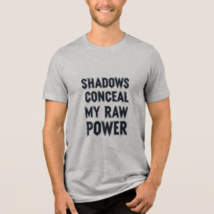 Shadows Conceal My Raw Power Tri-Blend Shirt
