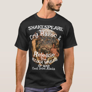 Shakespeare Cry Havoc Beluga Whales War T-Shirt