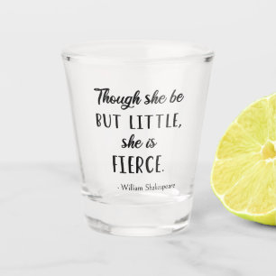 Shakespeare Quote - Little But Fierce II Shot Glass