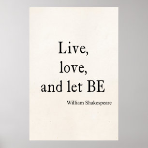 Shakespeare Quote Live, Love, and Let Be Quotes Poster