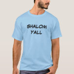 SHALOM Y'ALL T-Shirt<br><div class="desc">This Shalom Y'all T shirt is one of Jewish greetings saying hello goodbye and peace to all. It is a great birthday, holiday, Hanukkah, or fun gift for Jewish friends.</div>