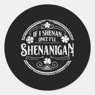Shamrock If Shenan Ill Shenanigan St Patricks Day Classic Round Sticker