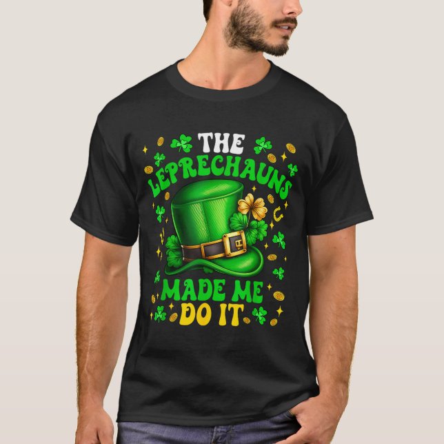 Shamrock Leprechauns Made Me Do It St Patrick's Da T-Shirt (Front)