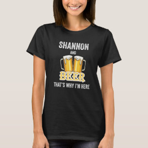 Shannon And Beer That's Why I'm Here T-Shirt