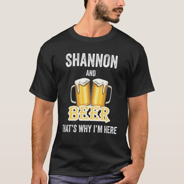 Shannon And Beer That's Why I'm Here T-Shirt (Front)