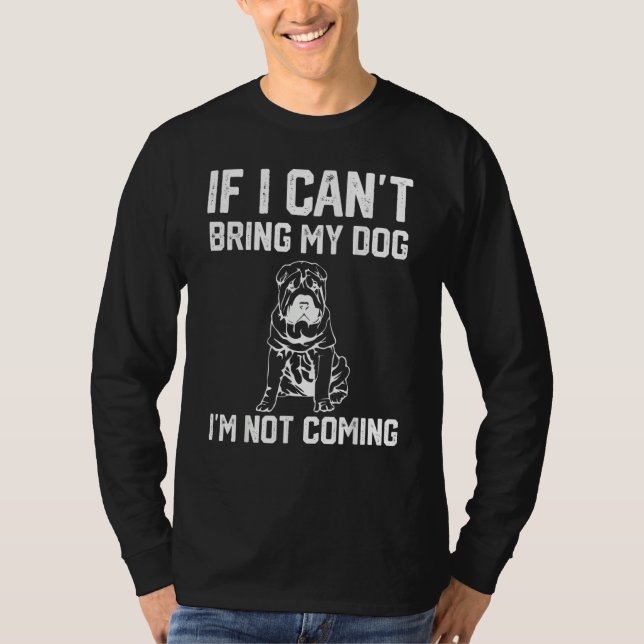 Shar Pei dog If I Can't Bring My Dog I'm Not Going T-Shirt (Front)