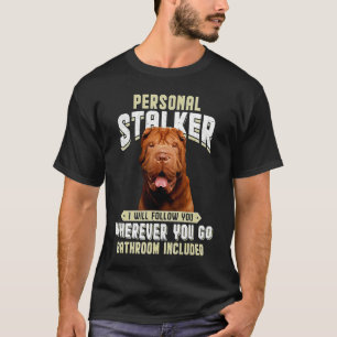 Shar Pei Personal Stalker I Will Follow You Wherev T-Shirt