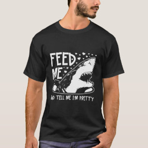 Shark Feed Me & Tell Me I'M Pretty Funny Great Whi T-Shirt
