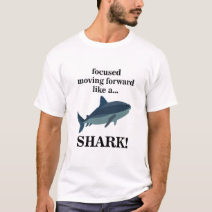 Shark Focused Moving Forward Like A Shark T-Shirt