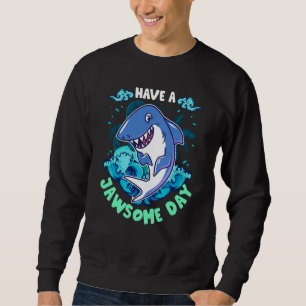 Shark Have A Jawsome Day Sweatshirt