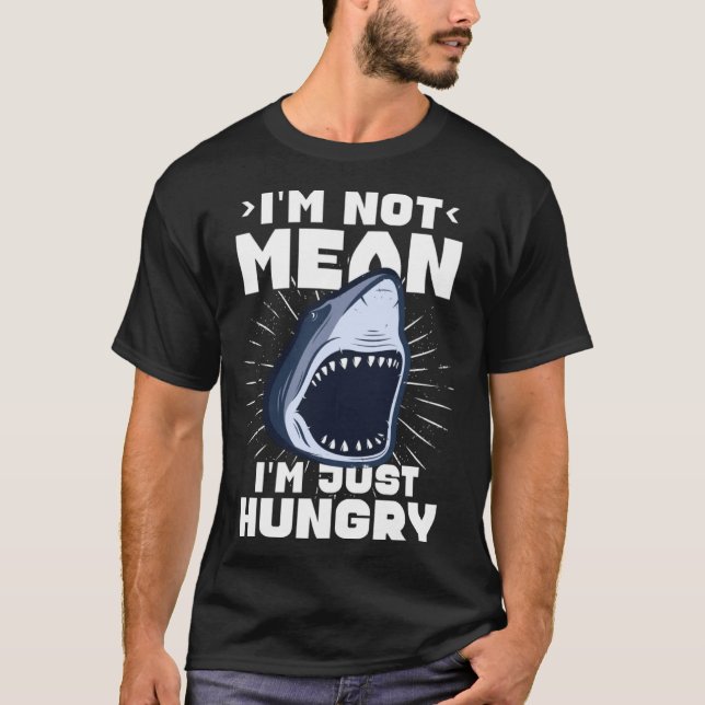 Shark Humour Sea Ocean I m Not Mean I m Just Hungr T-Shirt (Front)