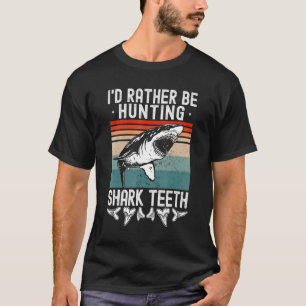 Shark Teeth I'd Rather Be Hunting Collect Shark Te T-Shirt
