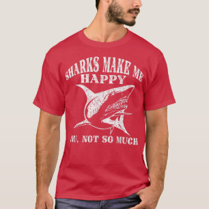 Sharks Make Me Happy You Not So Much For Sharks Lo T-Shirt