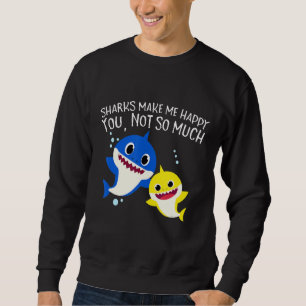 Sharks Make Me Happy You Not So Much Funny Sharks Sweatshirt