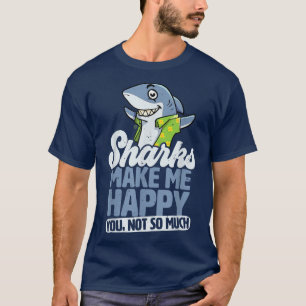 Sharks Make Me Happy You Not So Much T-Shirt