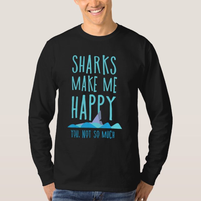 Sharks Make Me Happy You Not So Much T-Shirt (Front)