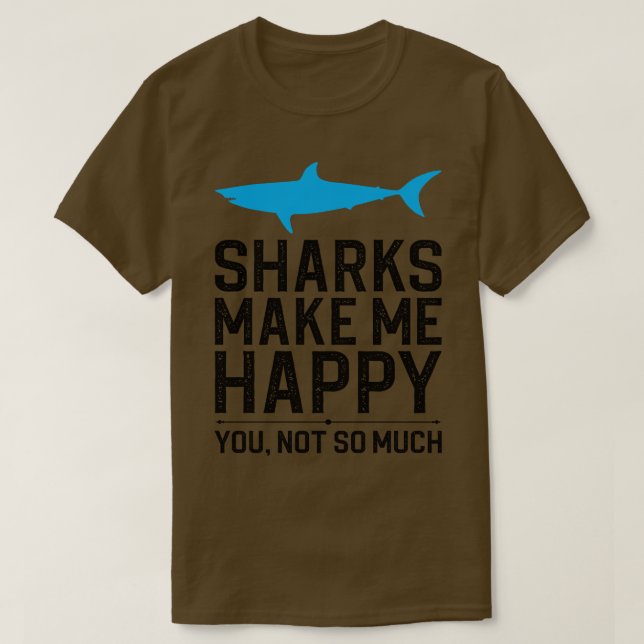 Sharks Make Me Happy You Not So Much T-Shirt (Design Front)