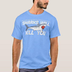 Sharks Will Kill You Funny Sarcasm Novelty Offensi T-Shirt