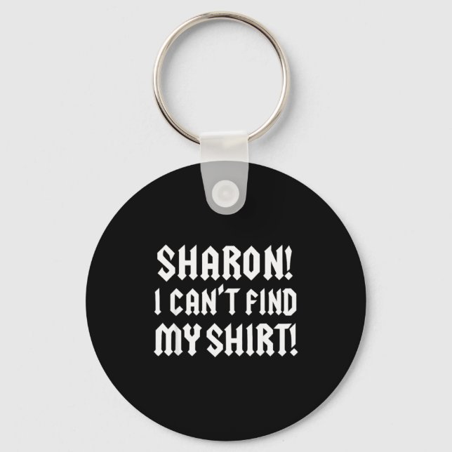 Sharon I Can’t Find My Shirt Funny Rock Music Quot Key Ring (Front)