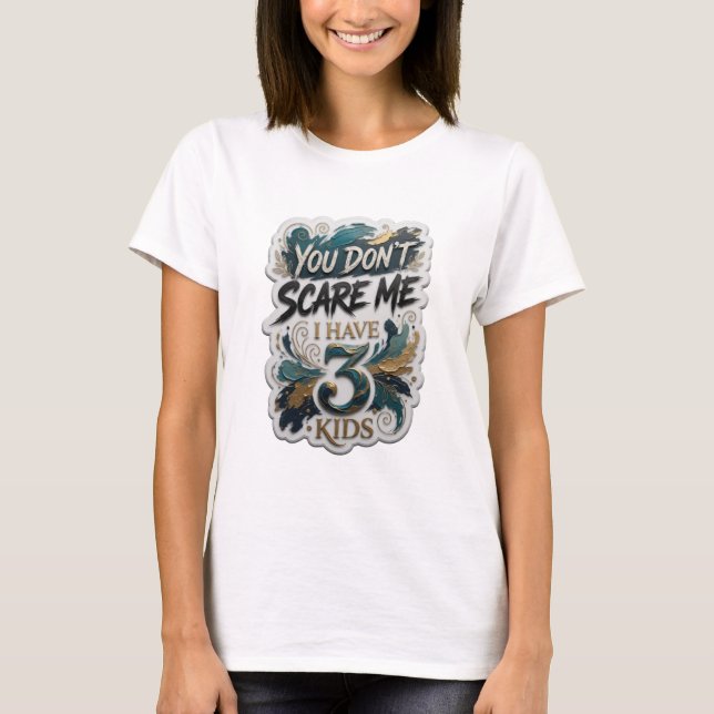 Sharp Gold YOU DON'T SCARE ME I HAVE 3 KIDS Tee (Front)