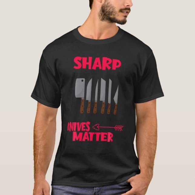 Sharp Knives Matter. Cooking Funny Humor Quotes T-Shirt (Front)