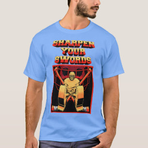 SHARPEN YOUR SWORDS T-Shirt