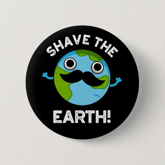 Shave The Earth Funny Pun Dark BG 6 Cm Round Badge (Front)