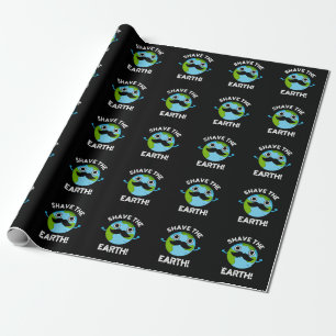 Shave The Earth Funny Pun Dark BG Wrapping Paper
