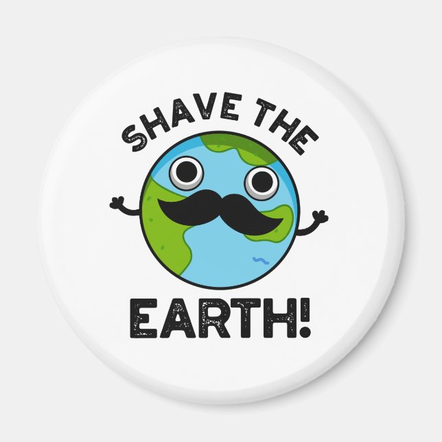 Shave The Earth Funny Pun Magnet (Front)