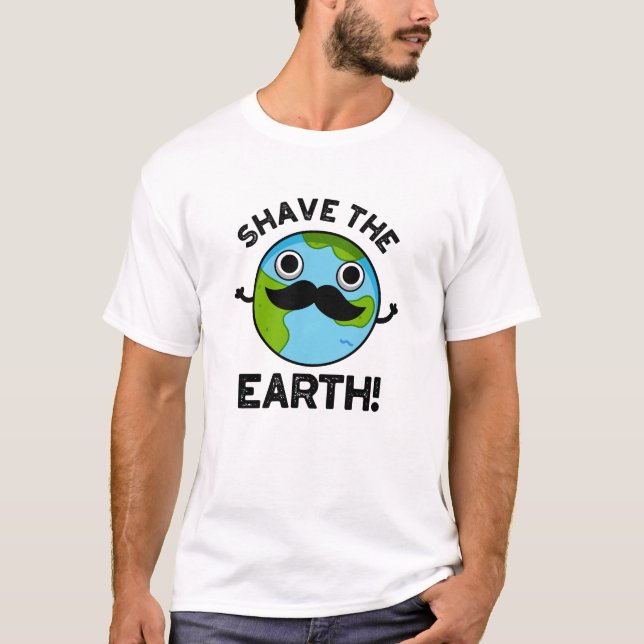 Shave The Earth Funny Pun T-Shirt (Front)