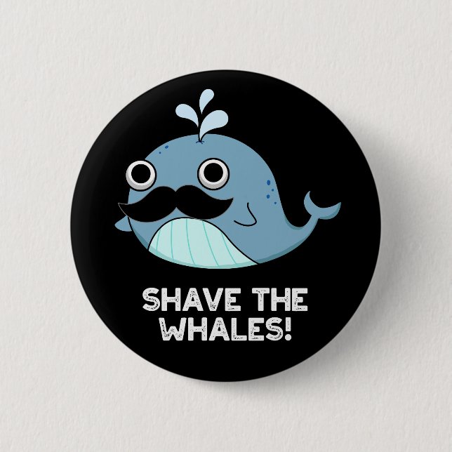 Shave The Whales Funny Animal Pun Dark BG 6 Cm Round Badge (Front)