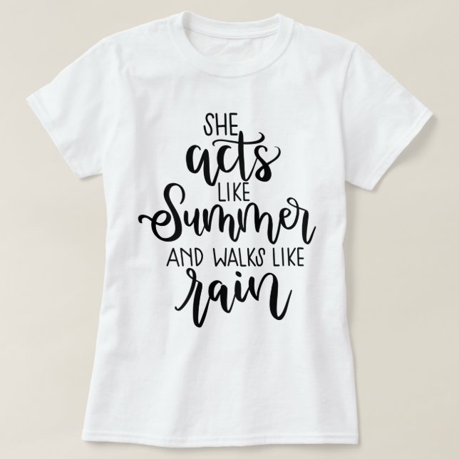 She Acts Like Summer & Walks Like Rain- Drops of J T-Shirt (Design Front)