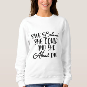 She Believed She Could and She Almost Did  Sweatshirt