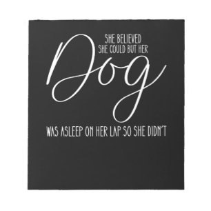She Believed She Could But Her Dog Was Asleep On H Notepad
