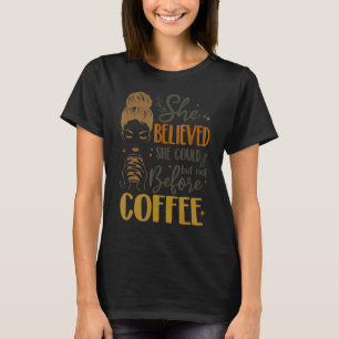 She Believed She Could But Not Before Coffee T-Shirt