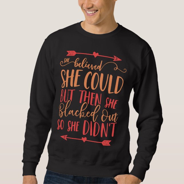 She Believed She Could But Then She Blacked Out Di Sweatshirt (Front)